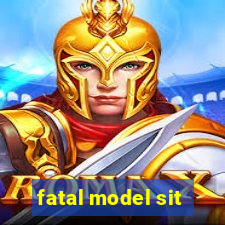 fatal model sit